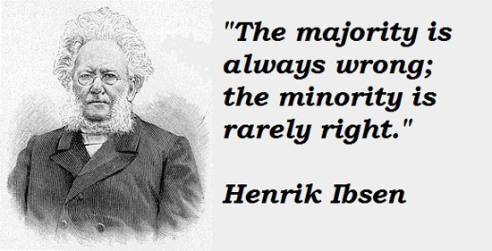 The majority is always wrong; the minority is rarely right. - Henrik Ibsen (supposely) | Tacky Harper's Cryptic Clues The majority is always wrong; the minority is rarely right. - Henrik Ibsen (supposedly) | Tacky Harper's Cryptic Clues