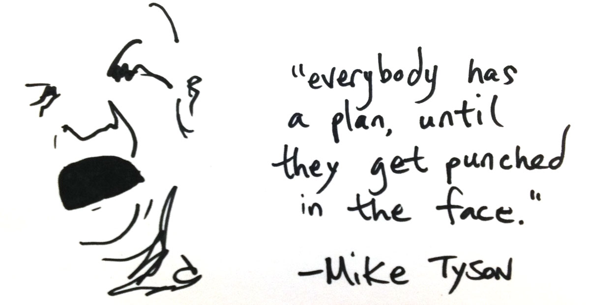 Everybody has a plan, until they get punched in the face. — Mike Tyson